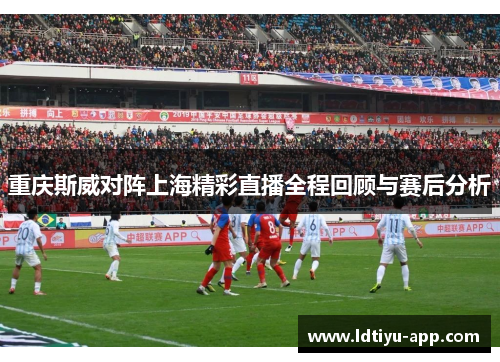重庆斯威对阵上海精彩直播全程回顾与赛后分析